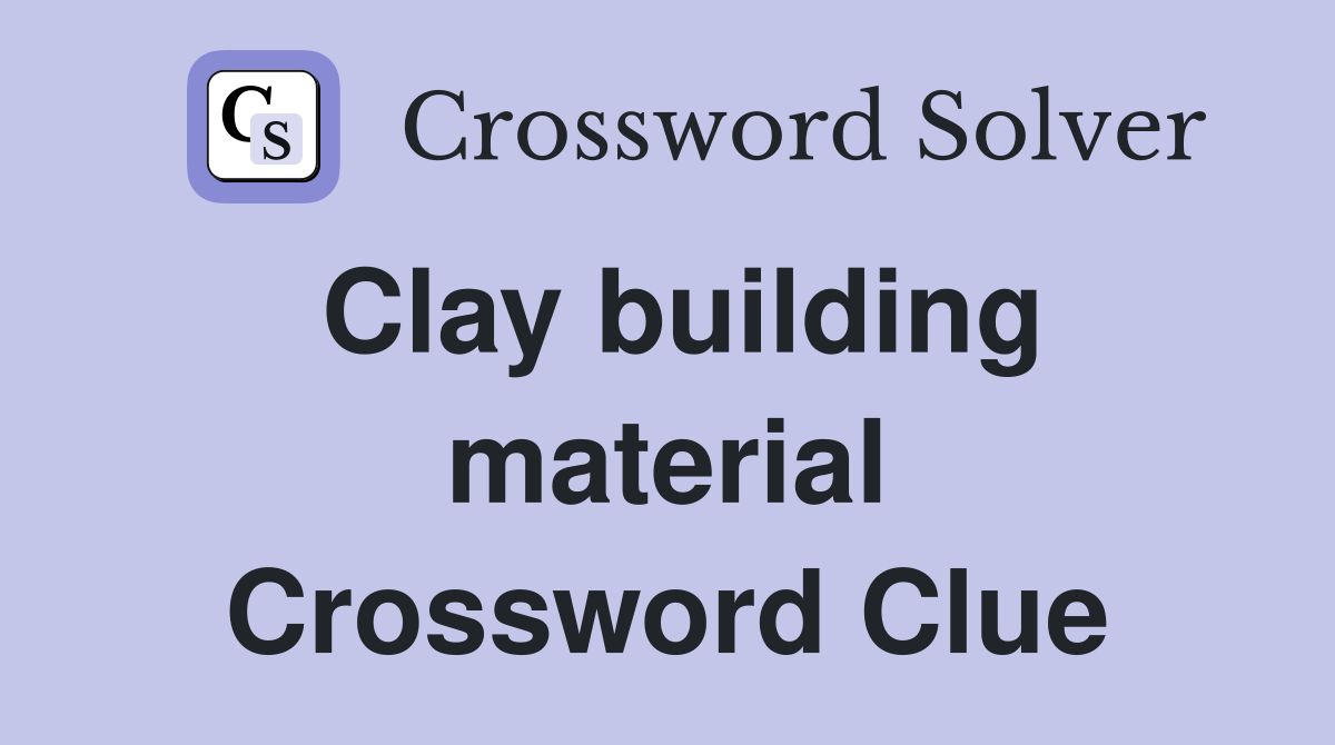 Clay building material Crossword Clue Answers Crossword Solver